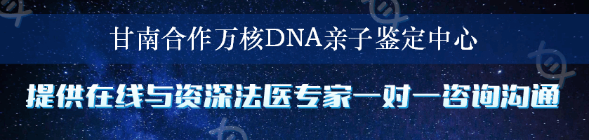 甘南合作万核DNA亲子鉴定中心